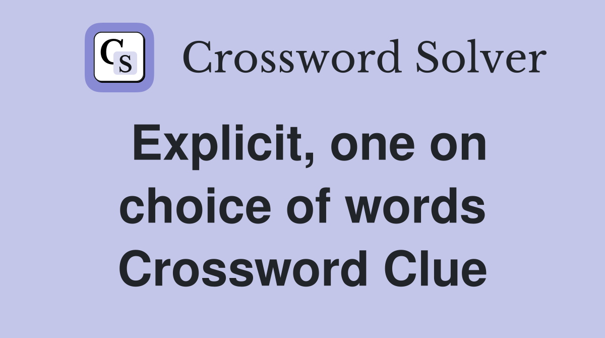 Explicit, one on choice of words Crossword Clue