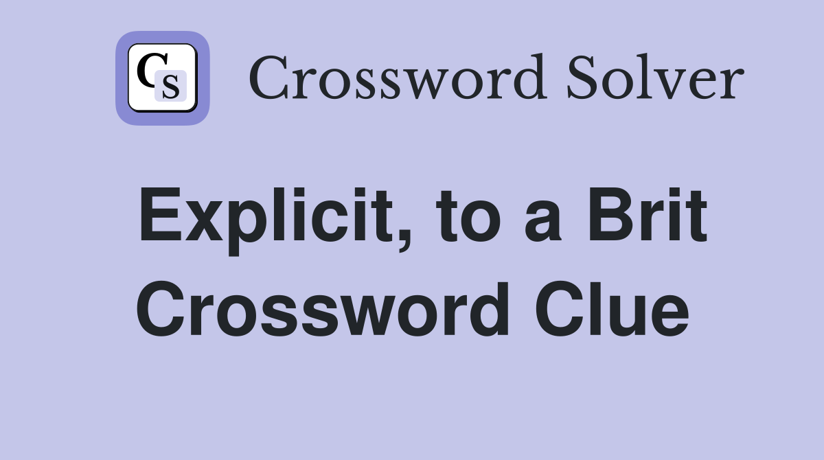 Explicit, to a Brit Crossword Clue