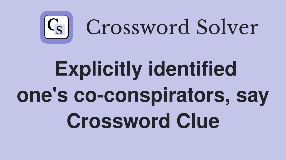 Explicitly identified one's co-conspirators, say Crossword Clue