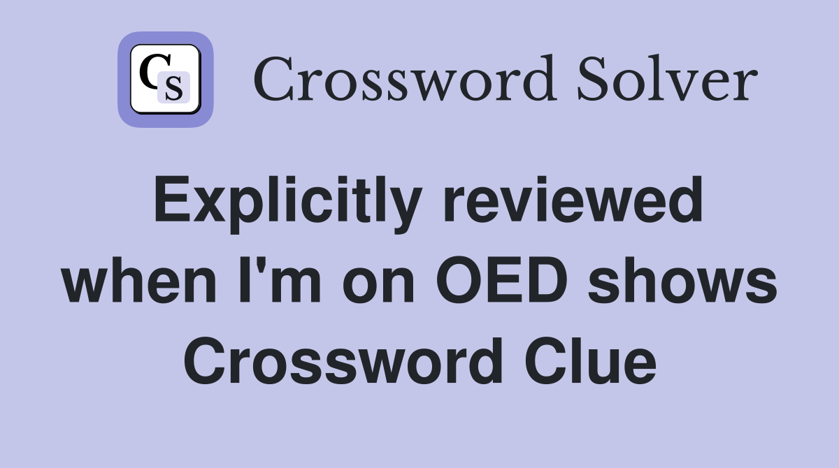Explicitly reviewed when I'm on OED shows Crossword Clue