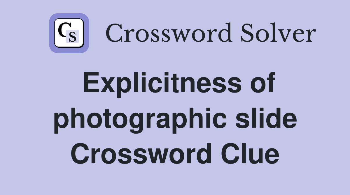 Explicitness of photographic slide Crossword Clue