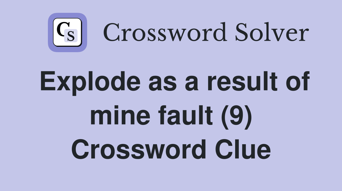 Explode as a result of mine fault (9) Crossword Clue