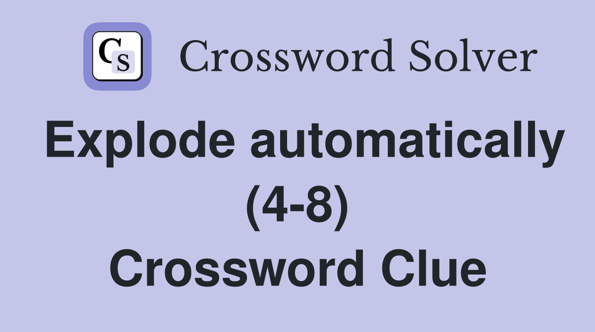 Explode automatically (4-8) Crossword Clue