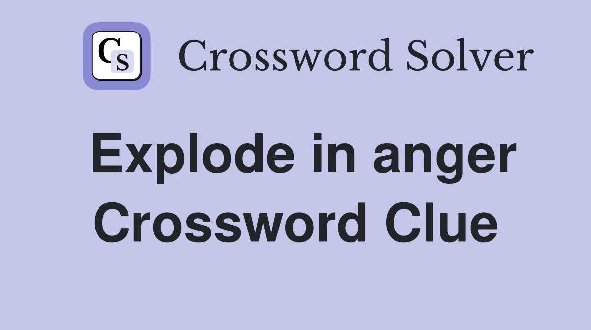 Explode in anger Crossword Clue