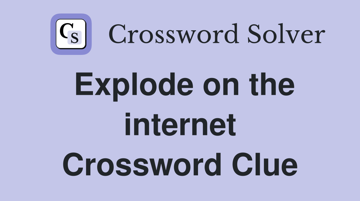 Explode on the internet Crossword Clue