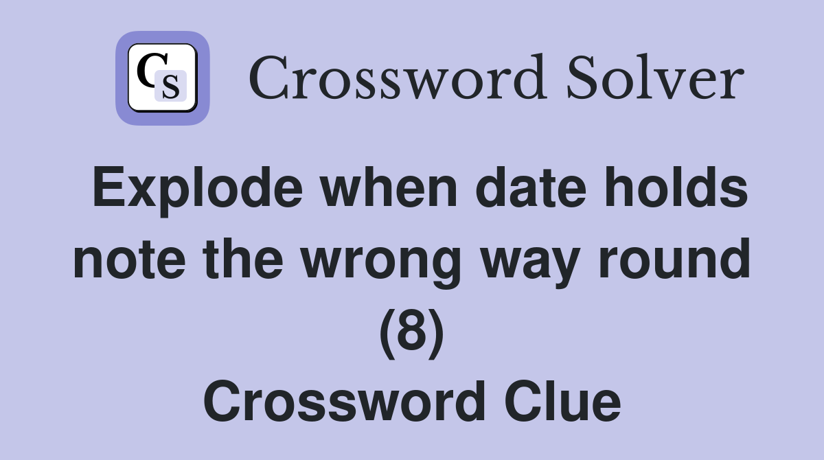 Explode when date holds note the wrong way round (8) Crossword Clue
