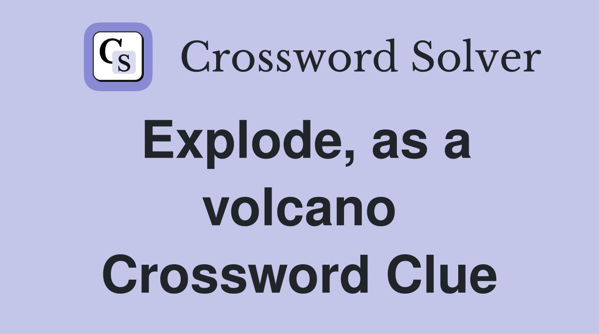 Explode, as a volcano Crossword Clue