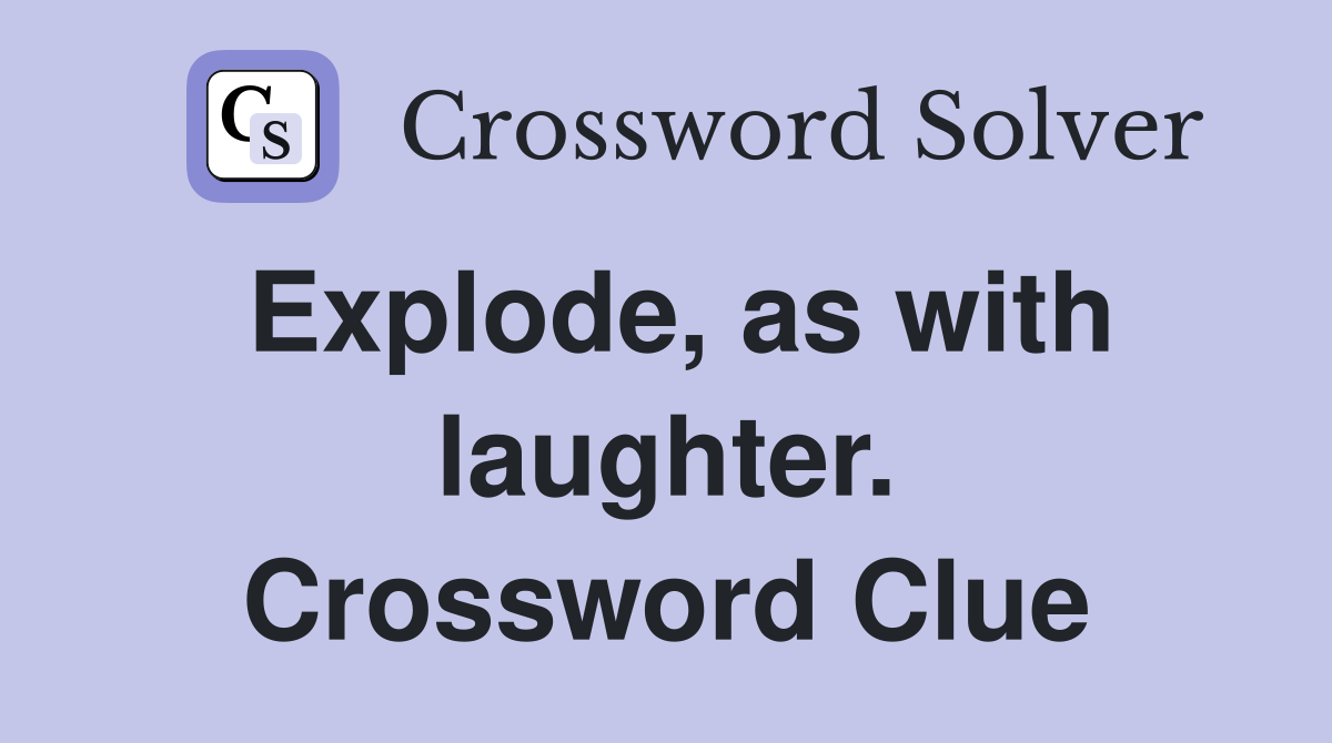 Explode, as with laughter. Crossword Clue