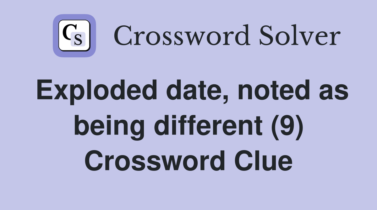 Exploded date, noted as being different (9) Crossword Clue