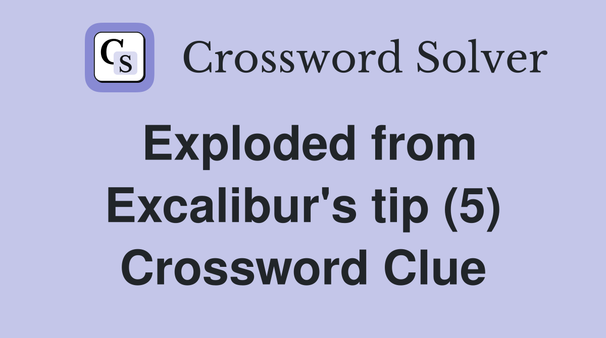 Exploded from Excalibur's tip (5) Crossword Clue