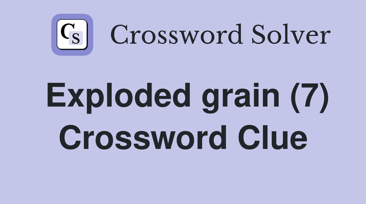 Exploded grain (7) Crossword Clue