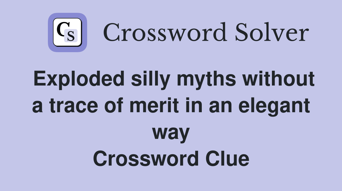 Exploded silly myths without a trace of merit in an elegant way Crossword Clue