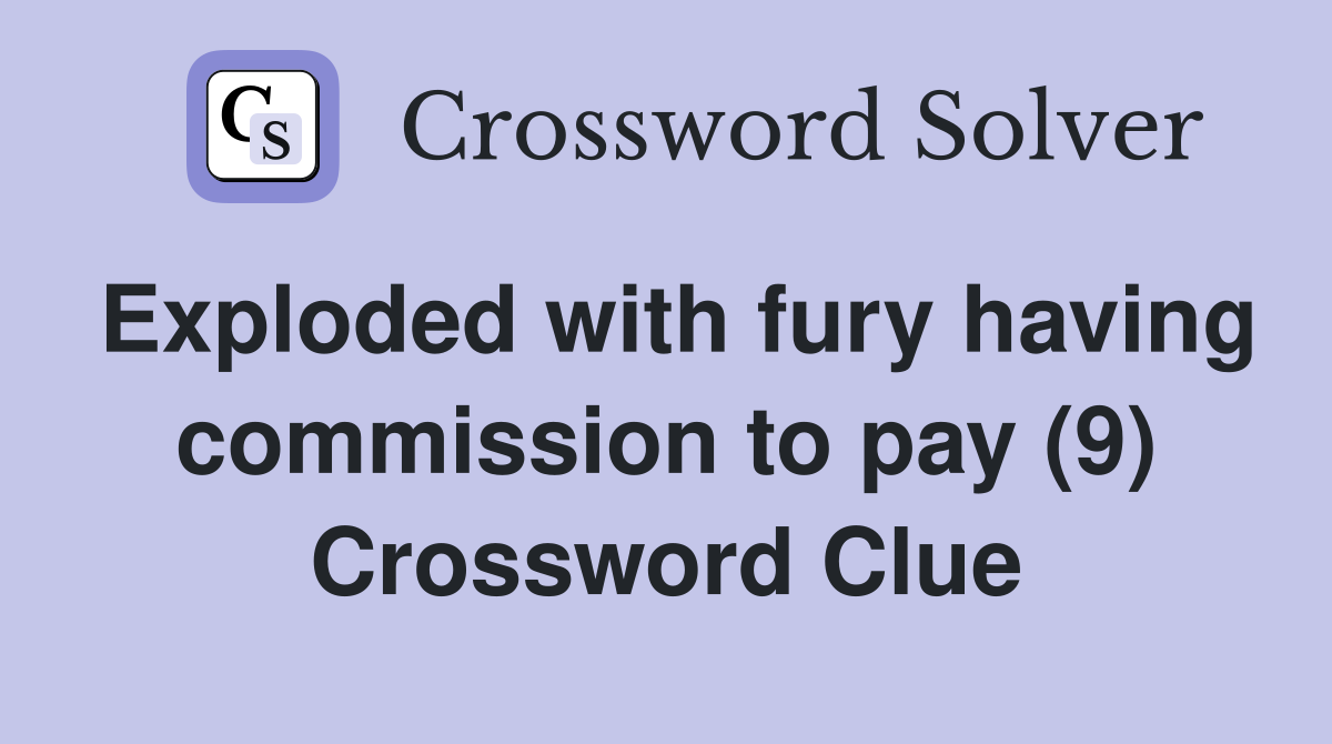 Exploded with fury having commission to pay (9) Crossword Clue