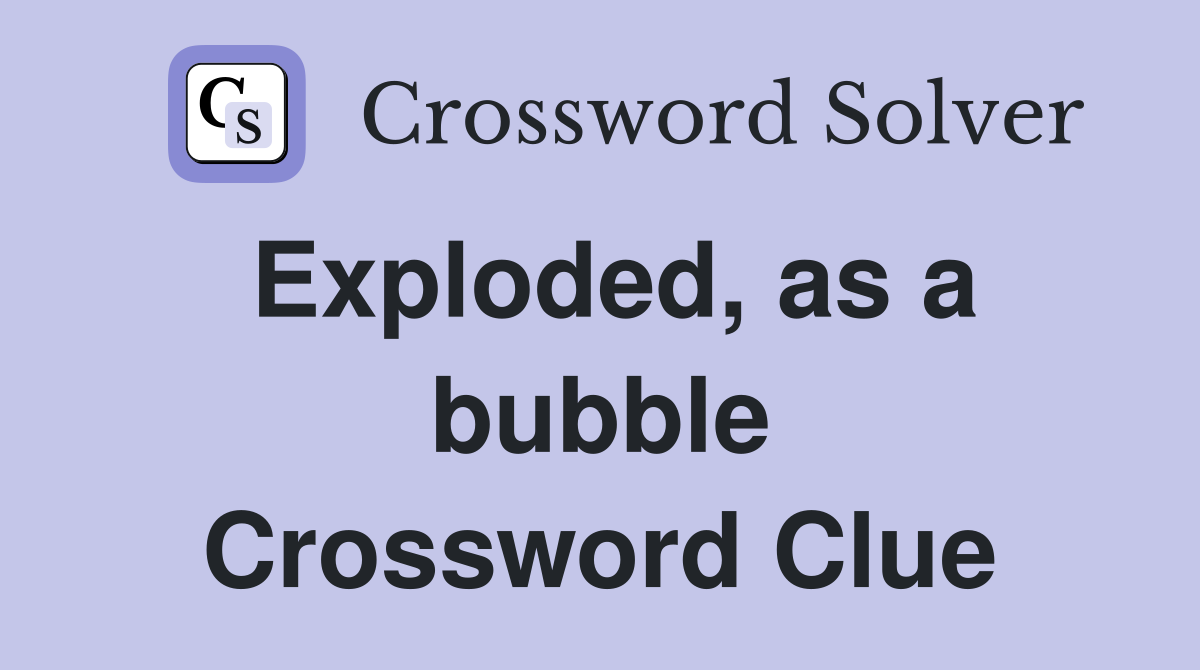 Exploded, as a bubble Crossword Clue