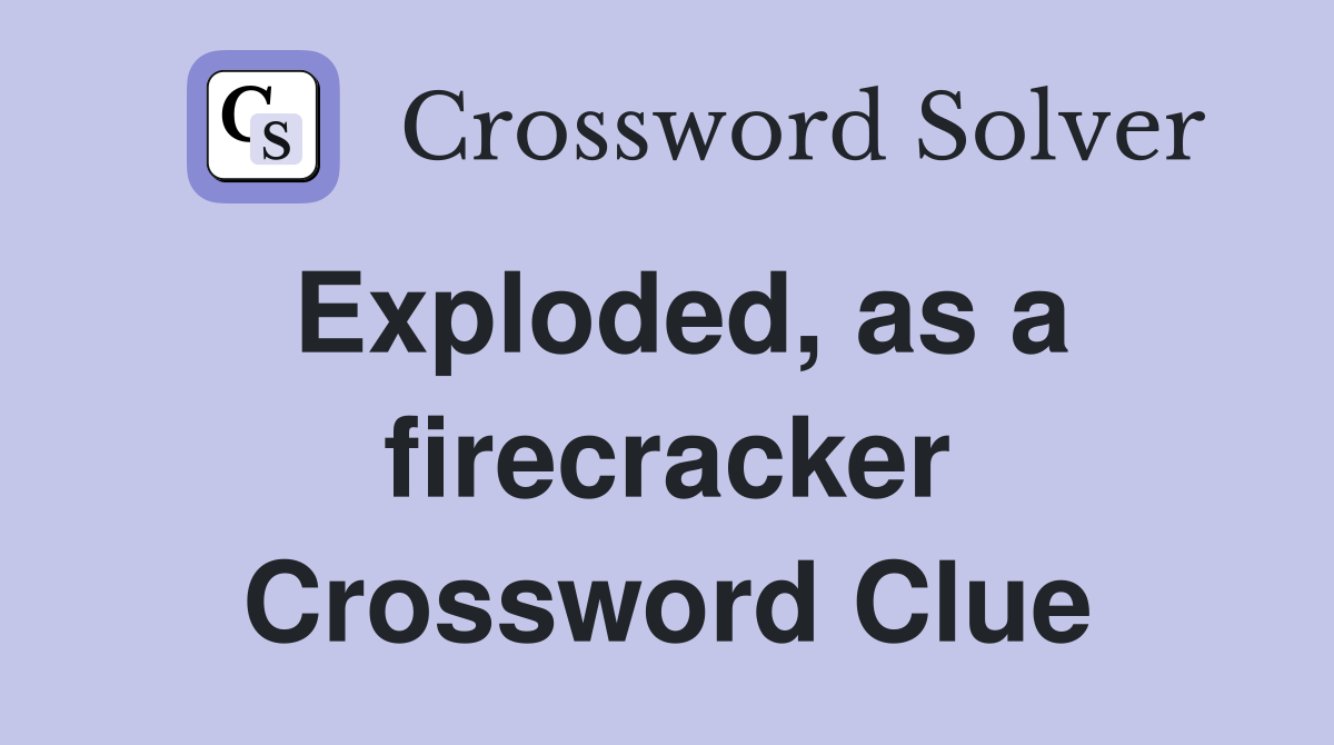Exploded, as a firecracker Crossword Clue