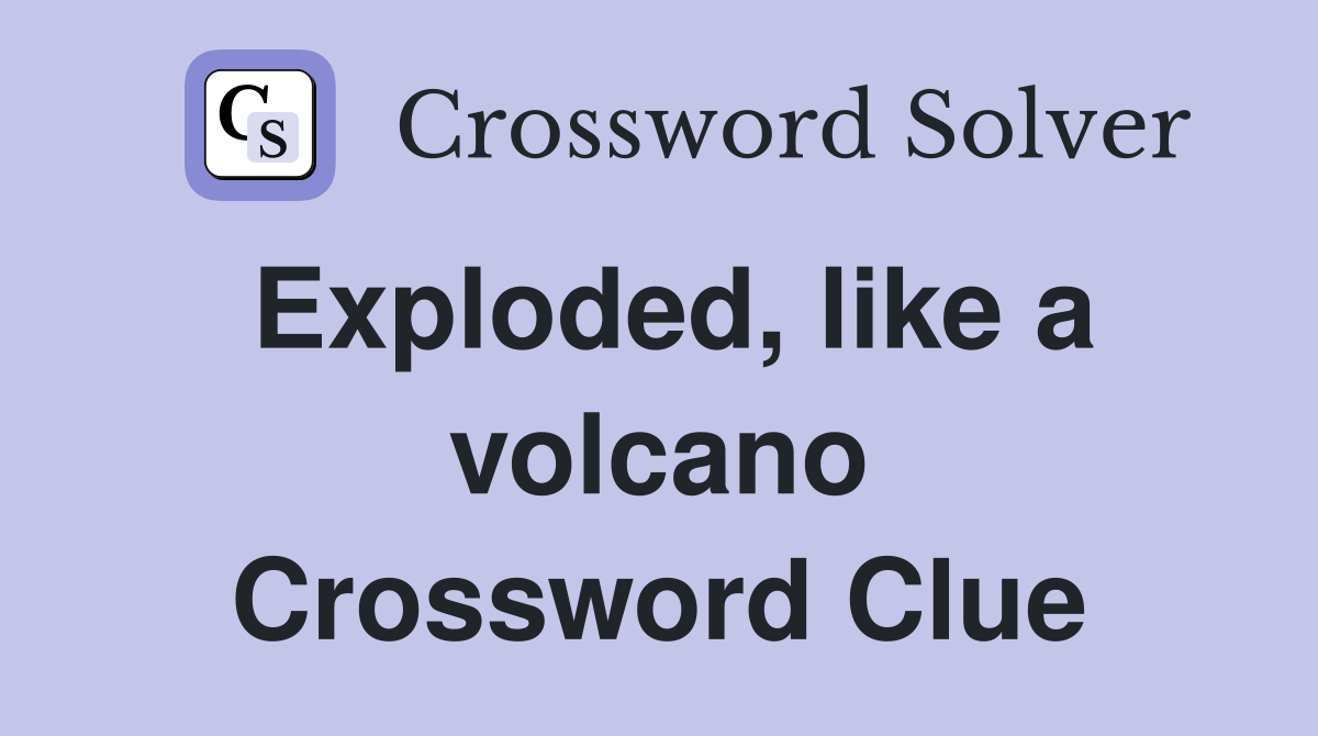 Exploded, like a volcano Crossword Clue