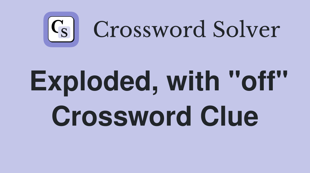 Exploded, with "off" Crossword Clue