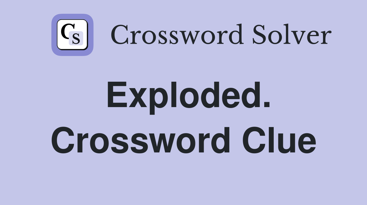 Exploded. Crossword Clue