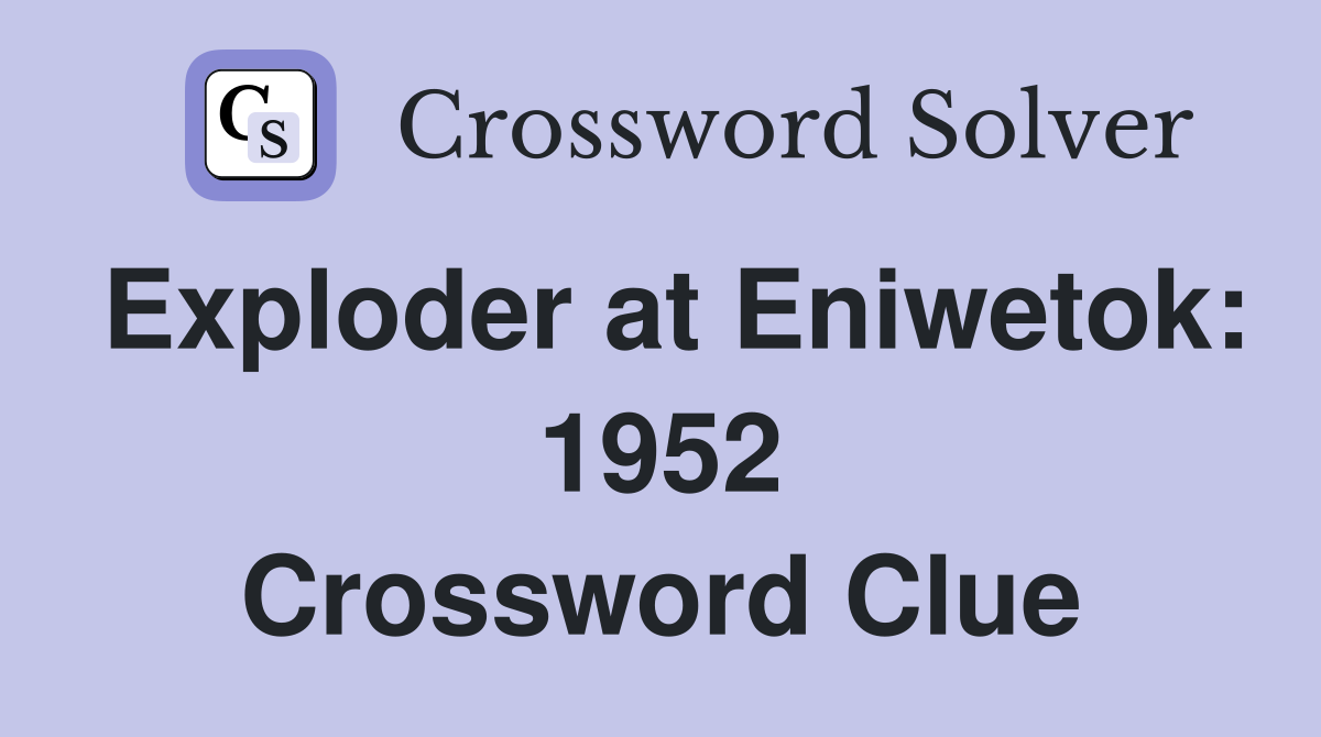 Exploder at Eniwetok: 1952 Crossword Clue