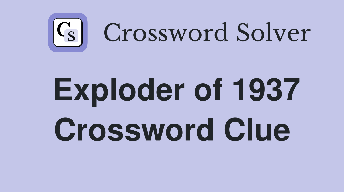 Exploder of 1937 Crossword Clue
