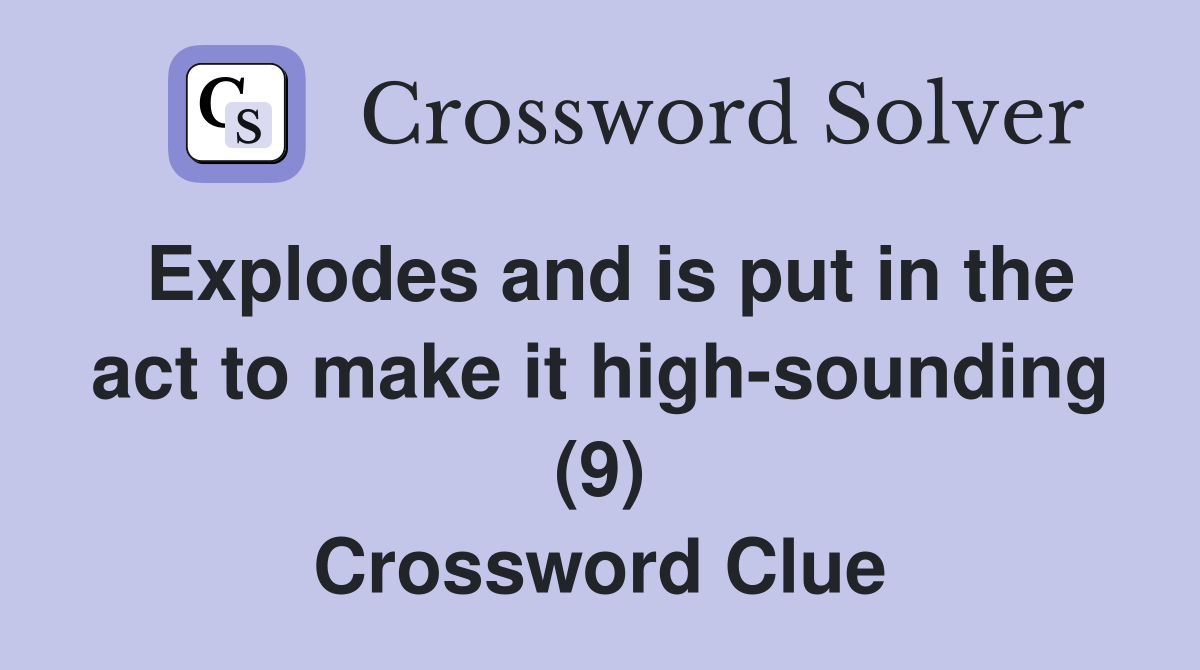 Explodes and is put in the act to make it high-sounding (9) Crossword Clue