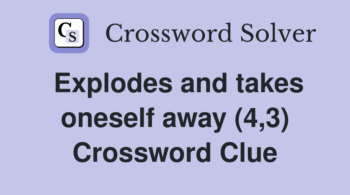 Explodes and takes oneself away (4,3) Crossword Clue