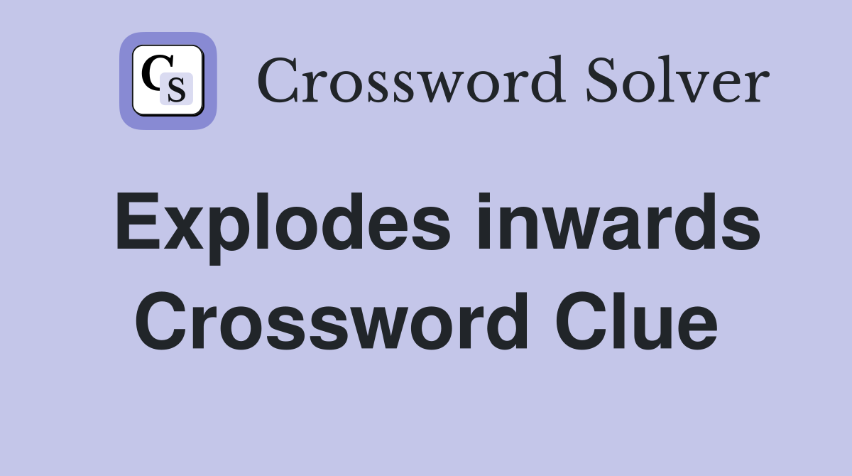 Explodes inwards Crossword Clue