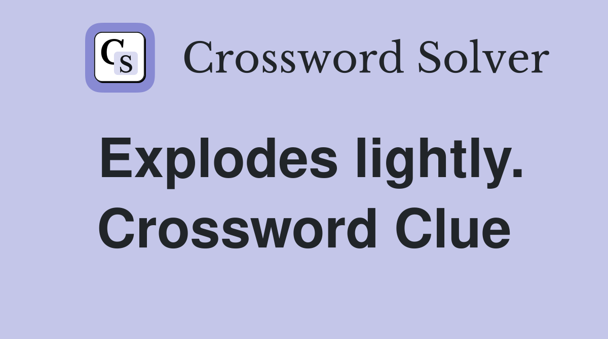 Explodes lightly. Crossword Clue