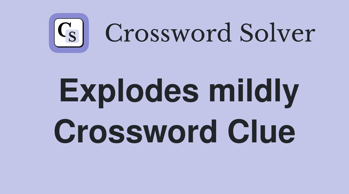 Explodes mildly Crossword Clue