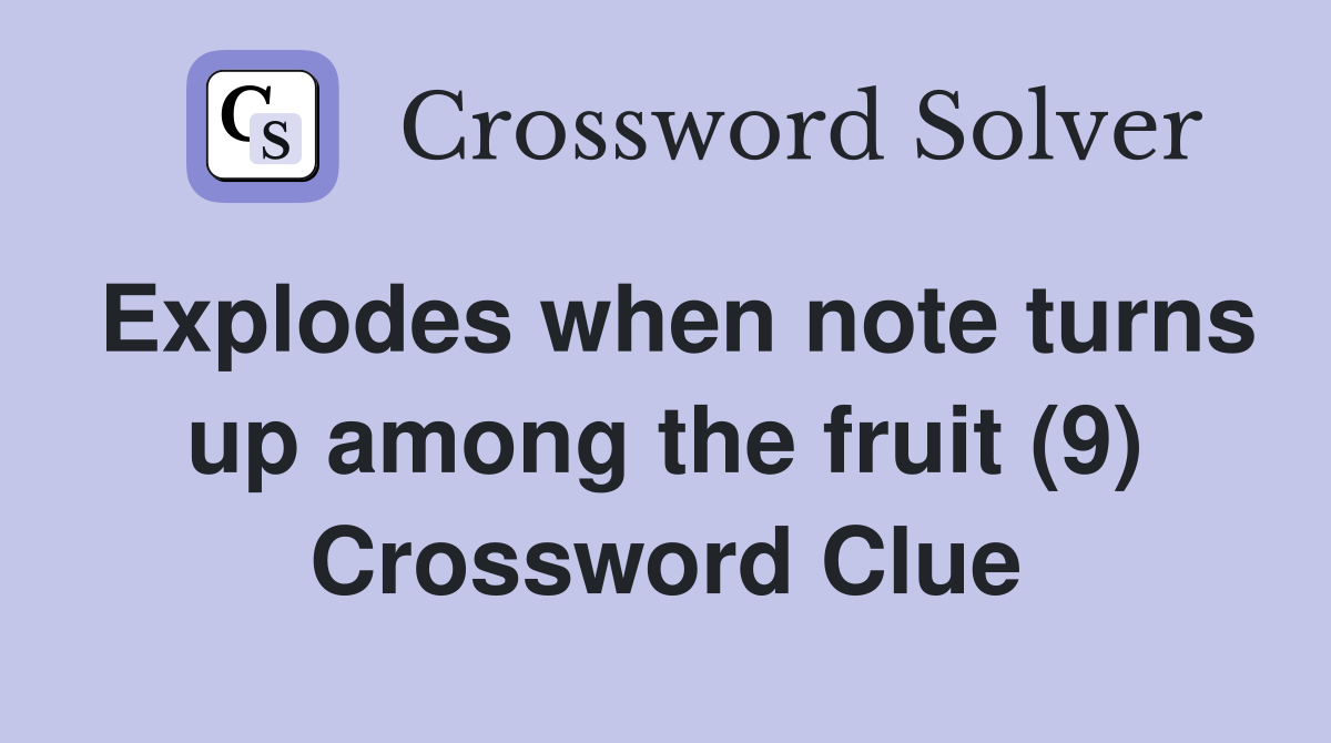 Explodes when note turns up among the fruit (9) Crossword Clue