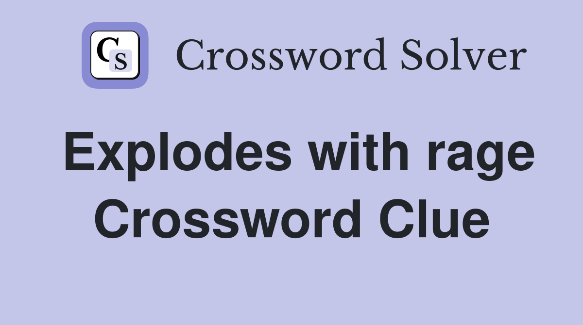 Explodes with rage Crossword Clue