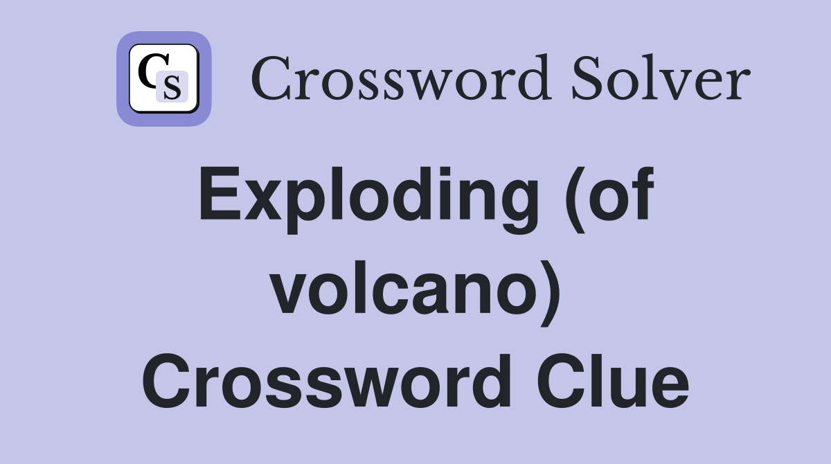 Exploding (of volcano) Crossword Clue