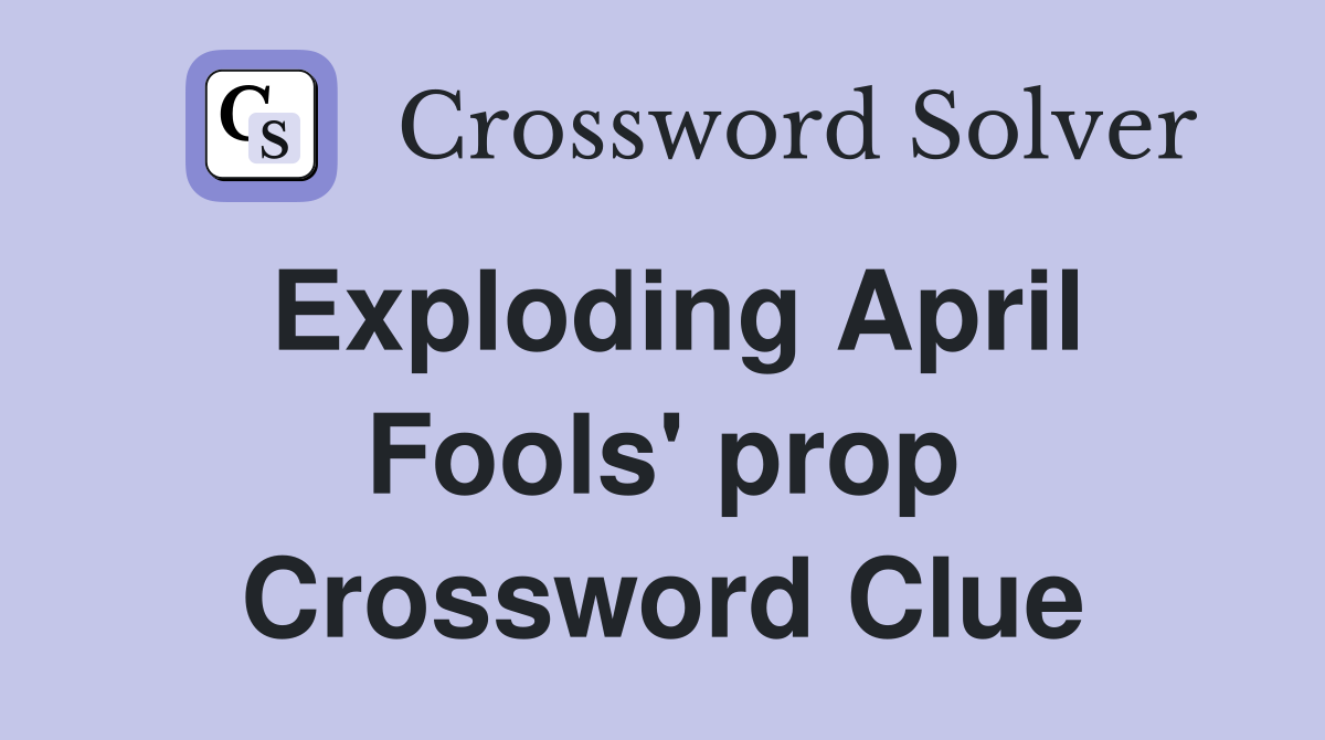 Exploding April Fools' prop Crossword Clue