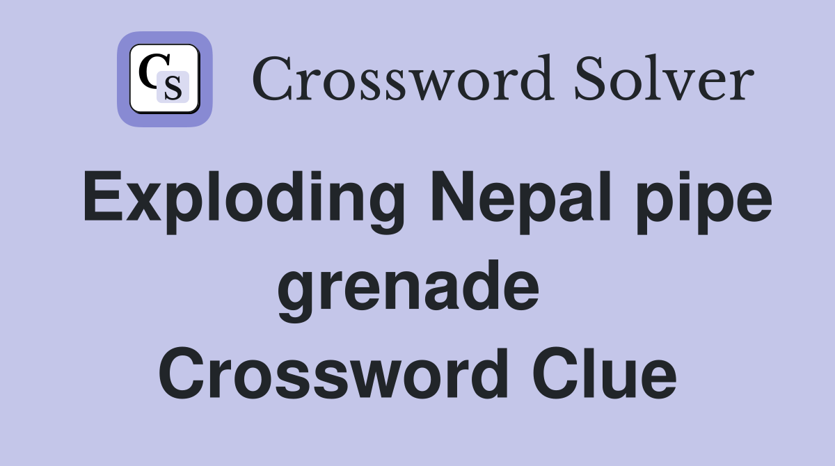 Exploding Nepal pipe grenade  Crossword Clue