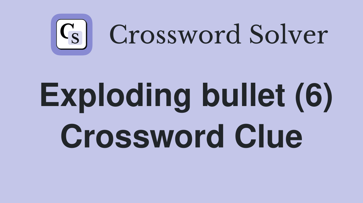 Exploding bullet (6) Crossword Clue
