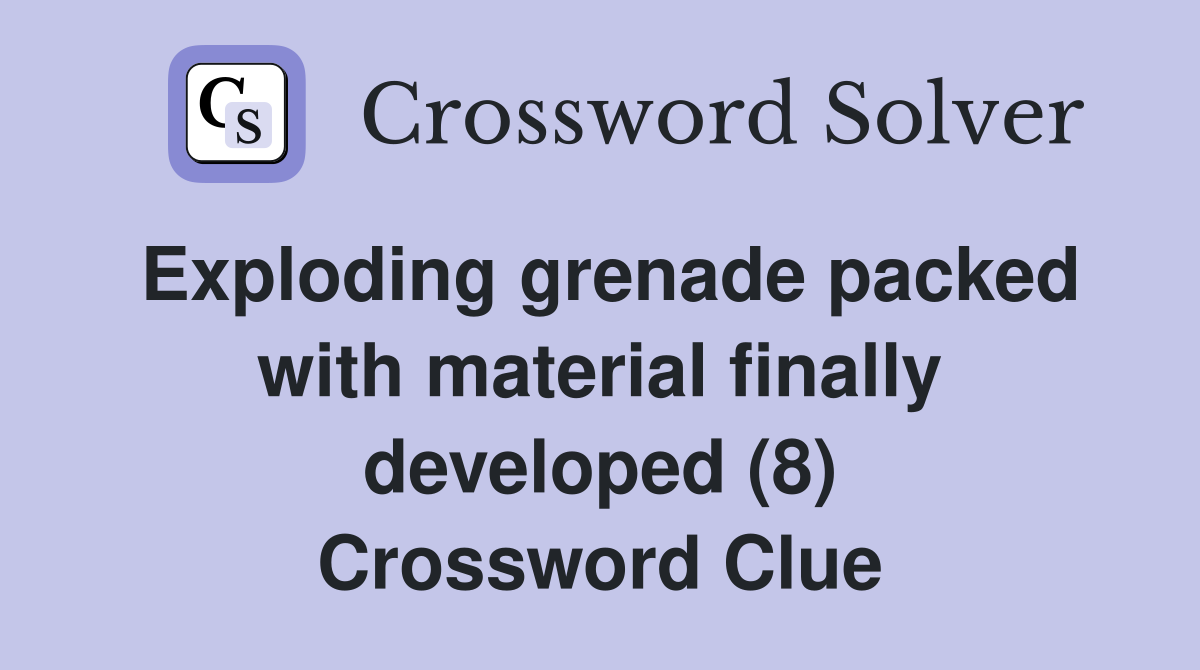 Exploding grenade packed with material finally developed (8) Crossword Clue