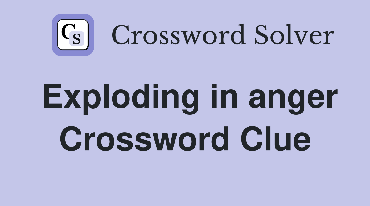 Exploding in anger Crossword Clue