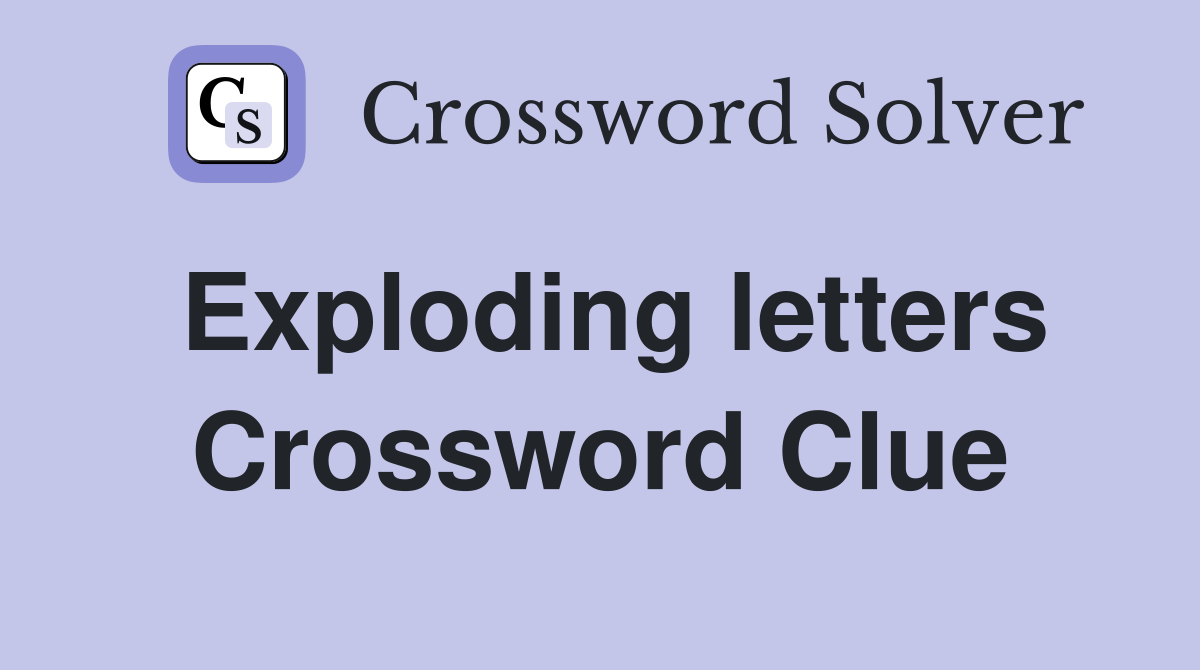 Exploding letters Crossword Clue