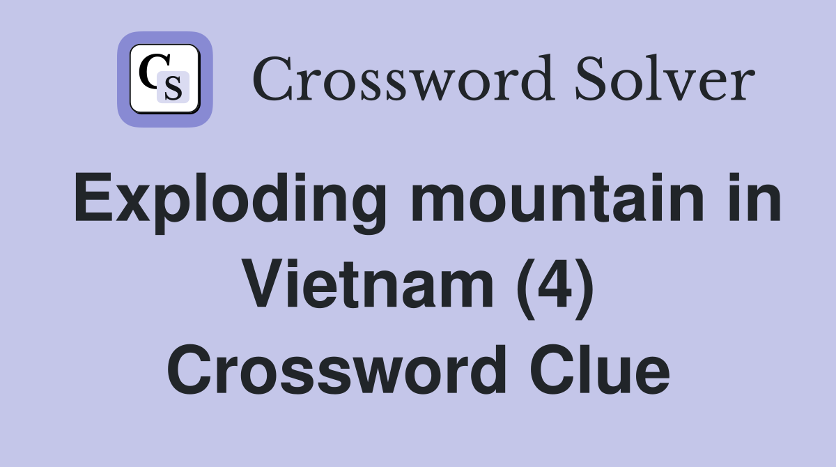 Exploding mountain in Vietnam (4) Crossword Clue