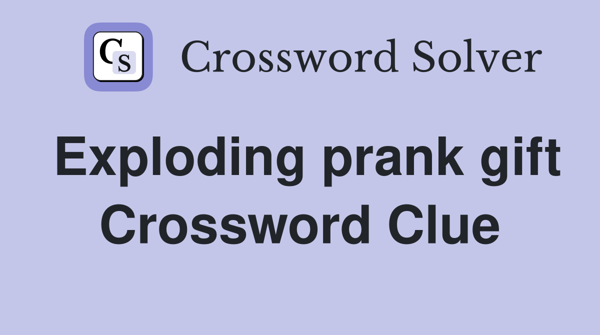 Exploding prank gift Crossword Clue