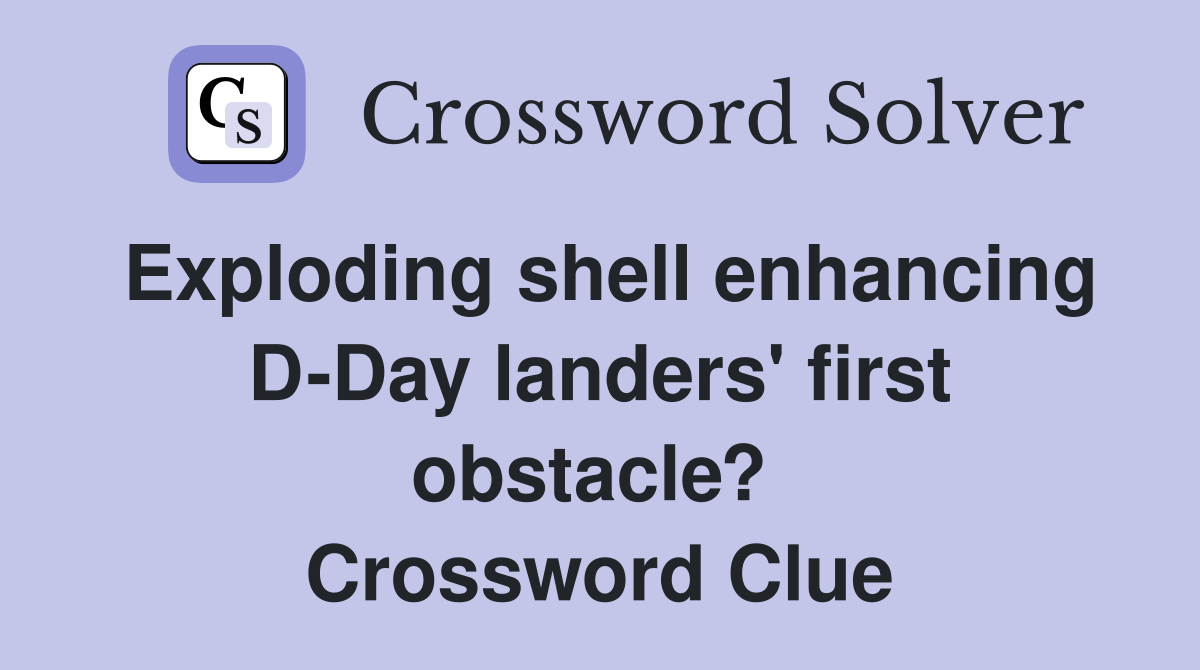 Exploding shell enhancing D-Day landers' first obstacle?  Crossword Clue