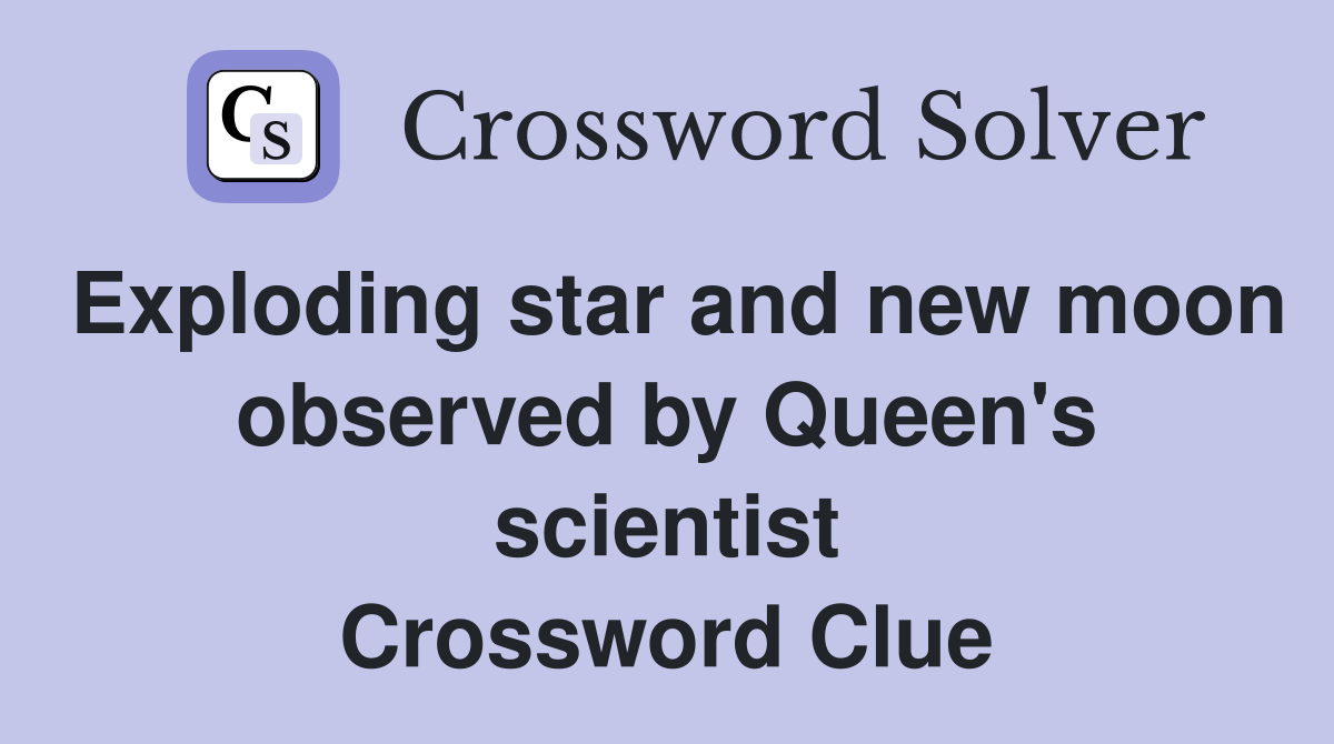 Exploding star and new moon observed by Queen's scientist Crossword Clue