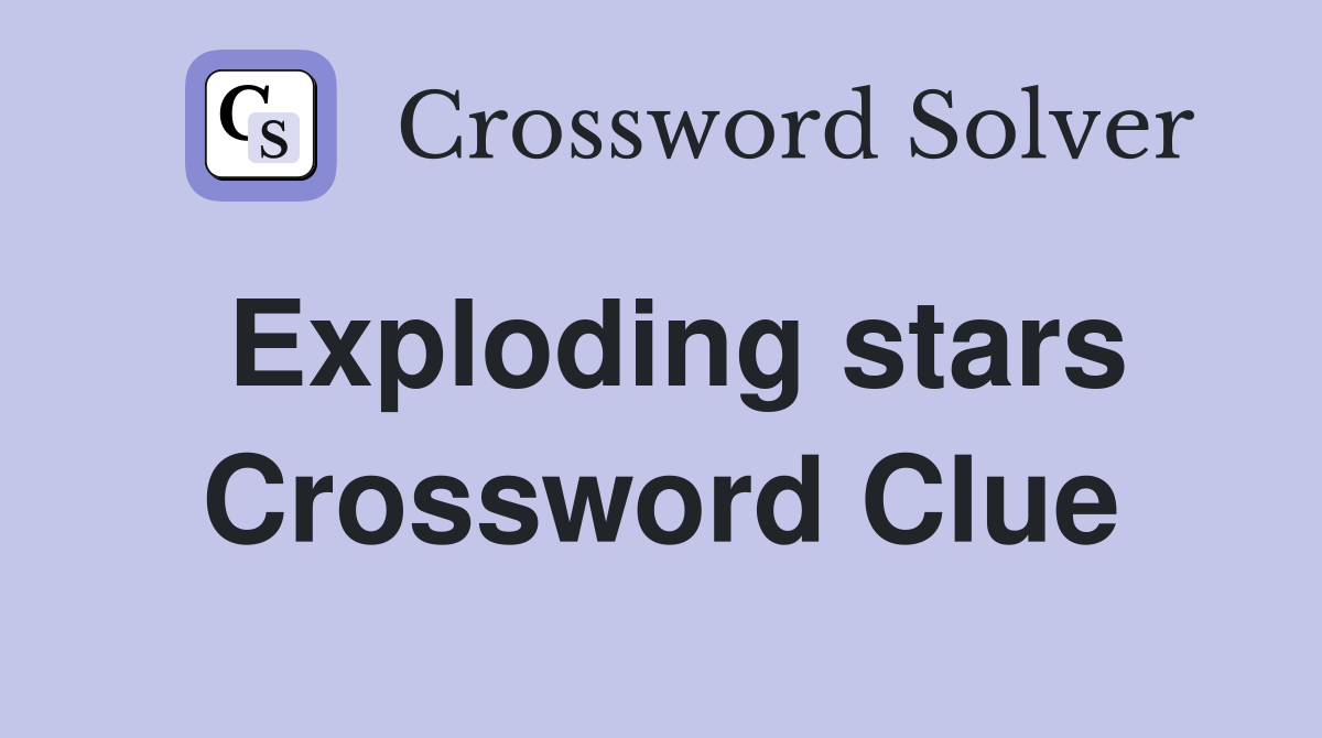 Exploding stars Crossword Clue
