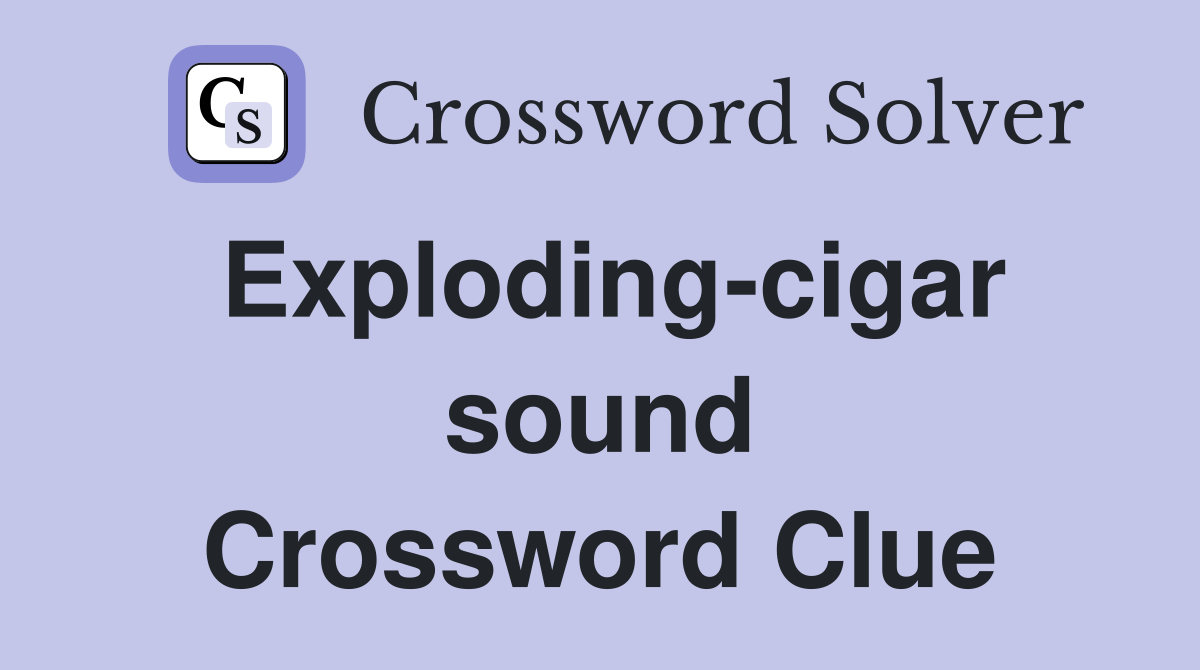 Exploding-cigar sound Crossword Clue
