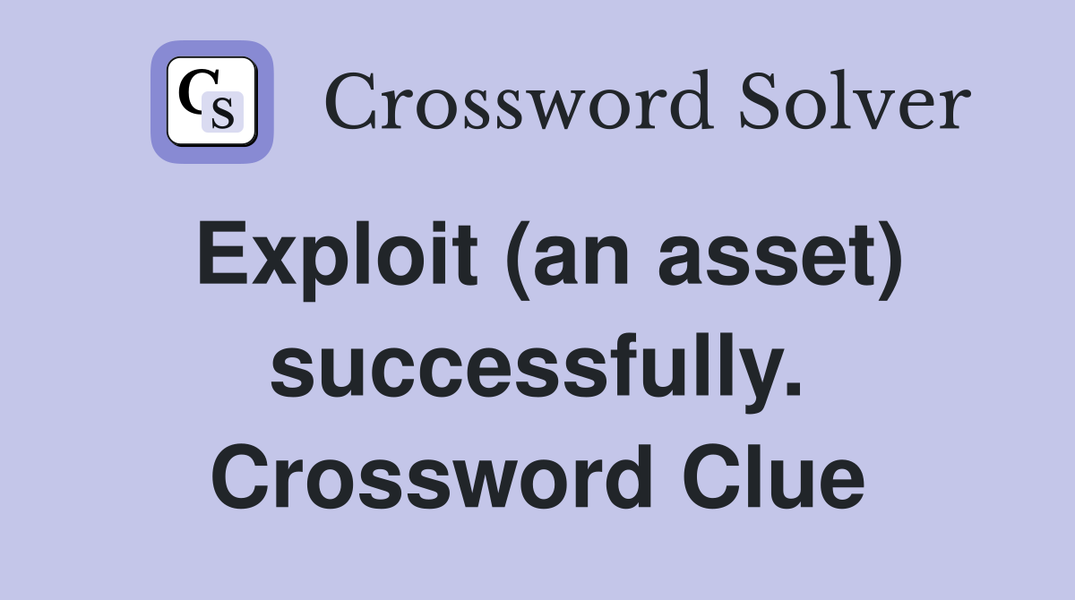 Exploit (an asset) successfully. Crossword Clue