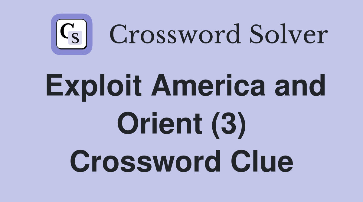 Exploit America and Orient (3) Crossword Clue