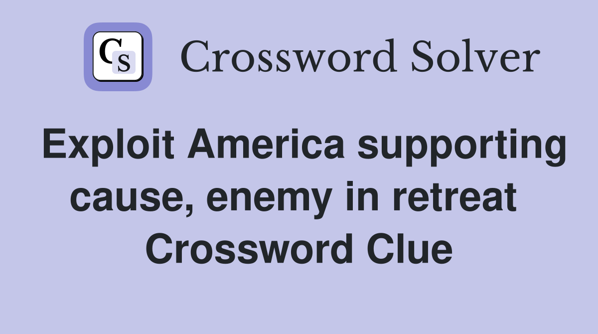 Exploit America supporting cause, enemy in retreat  Crossword Clue