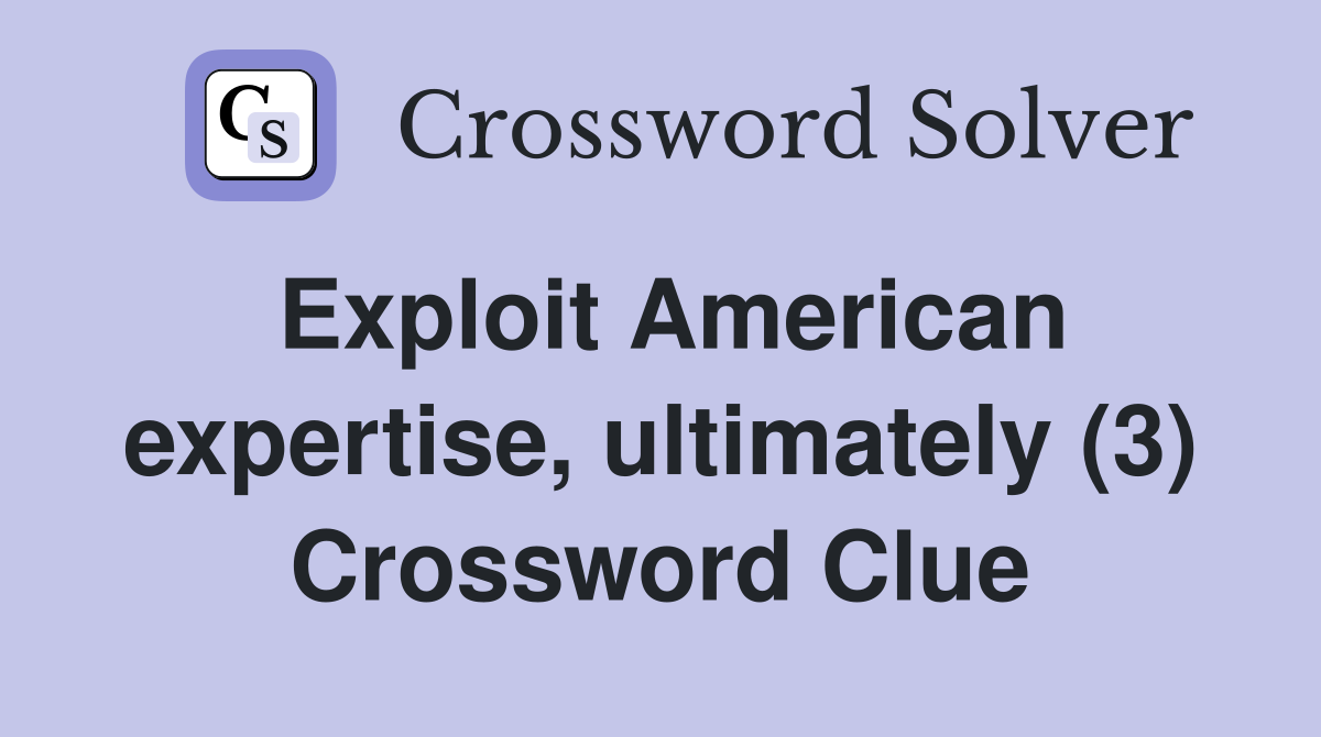 Exploit American expertise, ultimately (3) Crossword Clue