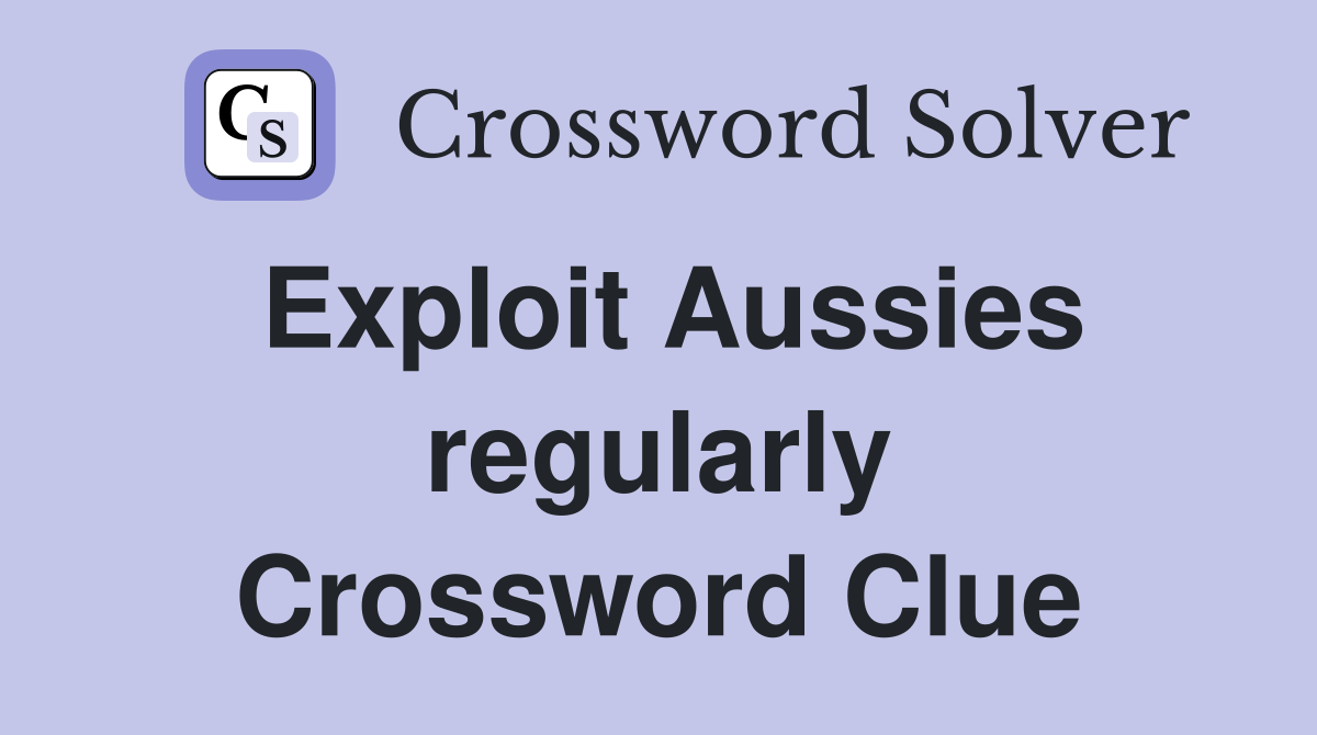 Exploit Aussies regularly Crossword Clue