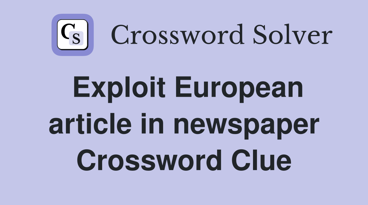 Exploit European article in newspaper Crossword Clue